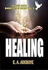 Healing: A Collection of Messages on Healing by E. A. Adeboye | Also Included: Over 150 Prayers for Healing (Leaves From Daddy G.O's Table, Deliverance ... book, Praying Confidently and Consistently)