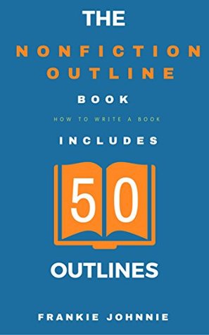 The Nonfiction Book Outline: How to write a book includes 50 OUTLINES (Kindle Edition)