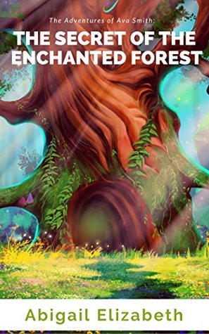The Adventures of Ava Smith: The Secret of the Enchanted Forest (Kindle Edition)