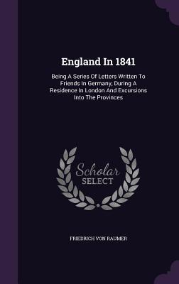 England In 1841: Being A Series Of Letters Written To Friends In Germany, During A Residence In London And Excursions Into The Provinces