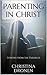 Parenting in Christ by Christina Dronen