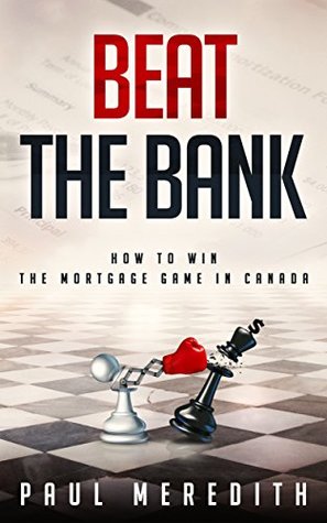 Beat the Bank: How to Win The Mortgage Game in Canada (Kindle Edition)