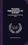 The Indian Registration Act, Act Iii Of 1877: As Amended By Act Xii Of 1879, With Notes