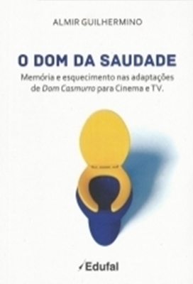 O Dom da Saudade: Memória e Esquecimento nas Adaptações de Dom Casmurro para Cinema e TV