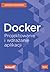 Docker. Projektowanie i wdrażanie aplikacji by Jaroslaw Krochmalski