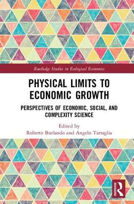 Physical Limits to Economic Growth: Perspectives of Economic, Social, and Complexity Science (Routledge Studies in Ecological Economics)