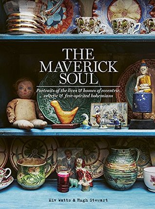 The Maverick Soul: Portraits of the Lives & Homes of Eccentric, Eclectic & Free-Spirited Bohemians (Hardcover)