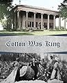 Cotton Was King: Indian Farms to Lauderdale County Plantations (Alabama Plantation Series)