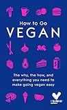 Book cover for How To Go Vegan: The why, the how, and everything you need to make going vegan easy