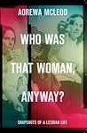 Who Was That Woman Anyway?: Snapshots of a Lesbian Life Who Was That Woman Anyway?: Snapshots of a Lesbian Life