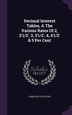Decimal Interest Tables, A The Various Rates Of 2, 2'1/2', 3, 3'1/2', 4, 4'1/2' & 5 Per Cent
