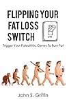 Flipping Your Fat Loss Switch by S Griffin Mr. John