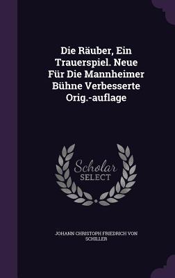 Die Räuber, Ein Trauerspiel. Neue Für Die Mannheimer Bühne Verbesserte Orig.-auflage