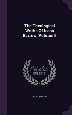 The Theological Works of Isaac Barrow, Volume 5