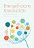 The Self-Care Revolution: smart habits & simple practices to allow you to flourish