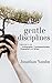 Gentle Disciplines: Learning to be Vulnerable, Compassionate, Prayerful, and Wise