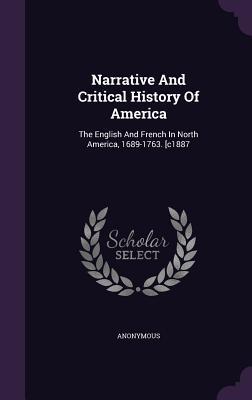Narrative And Critical History Of America: The English And French In North America, 1689-1763. [c1887
