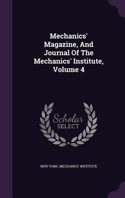 Mechanics' Magazine, And Journal Of The Mechanics' Institute, Volume 4