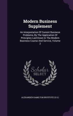 Modern Business Supplement: An Interpretation Of Current Business Problems, By The Application Of Principles Laid Down In The Modern Business Course And Service, Volume 2