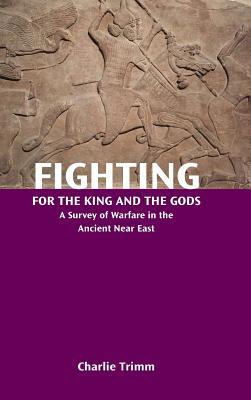 Fighting for the King and the Gods: A Survey of Warfare in the Ancient Near East (Resources for Biblical Study 88)
