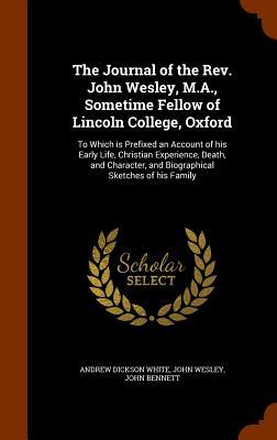 The Journal of the Rev. John Wesley, M.A., Sometime Fellow of Lincoln College, Oxford: To Which is Prefixed an Account of his Early Life, Christian ... and Biographical Sketches of his Family
