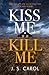 Kiss Me, Kill Me by J.S. Carol Kiss Me, Kill Me by J.S. Carol