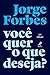 Você Quer o que Deseja?