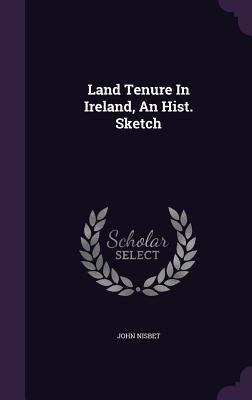 Land Tenure In Ireland, An Hist. Sketch