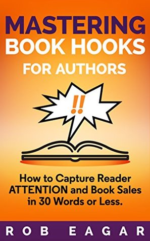 Mastering Book Hooks for Authors: How to Capture Reader Attention and Book Sales in 30 Words or Less (Kindle Edition)