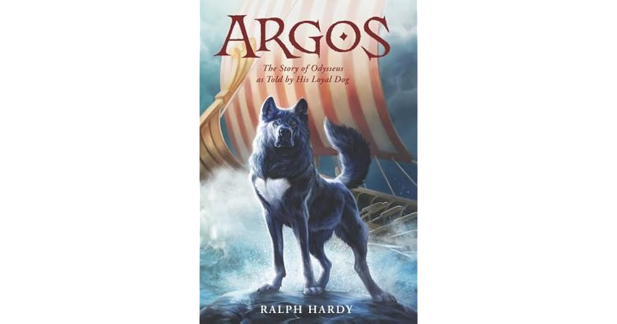 Argos The Story of Odysseus as Told by His Loyal Dog by Ralph Hardy