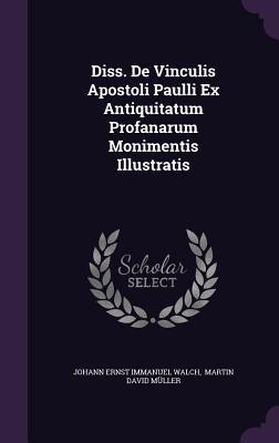Diss. De Vinculis Apostoli Paulli Ex Antiquitatum Profanarum Monimentis Illustratis