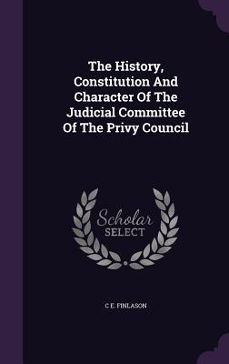 The History, Constitution And Character Of The Judicial Committee Of The Privy Council
