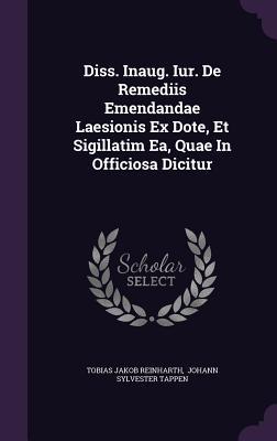 Diss. Inaug. Iur. De Remediis Emendandae Laesionis Ex Dote, Et Sigillatim Ea, Quae In Officiosa Dicitur