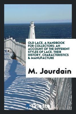 Old lace, a handbook for collectors; an account of the different styles of lace, their history, characteristics & manufacture
