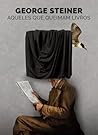 Aqueles que queimam livros by George Steiner