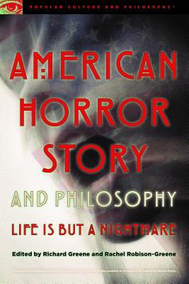 American Horror Story and Philosophy: Life Is but a Nightmare (Popular Culture and Philosophy)