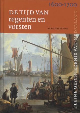 De tijd van regenten en vorsten 1600-1700 (Kleine Geschiedenis van Nederland, #6)