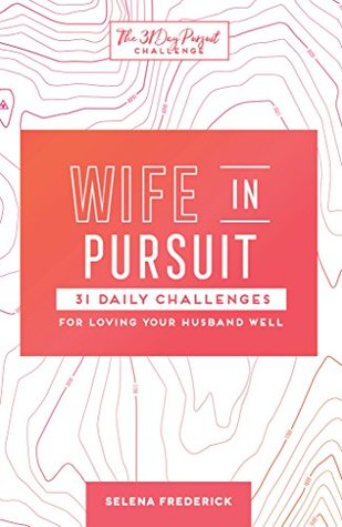 Wife in Pursuit: 31 Daily Challenges for Loving Your Husband Well (The 31 Day Pursuit Challenge Book 2)
