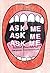 Ask Me Ask Me Ask Me