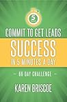 Commit to Get Leads: Success in 5 Minutes a Day: 66 Day Challenge (5 Minute Success) Commit to Get Leads: Success in 5 Minutes a Day: 66 Day Challenge (5 Minute Success)