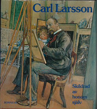 Carl Larsson : Skildrad av honom själv