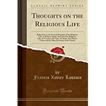 Thoughts on the Religious Life: Reflections on the General Principles of the Religious Life, on Perfect Charity, the End of the Religious Life, on Vocation, the Vows, the Rules, the Cloister Virtues and the Main Devotions of the Church
