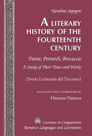 A Literary History of the Fourteenth Century: Dante, Petrarch, Boccaccio – A Study of Their Times and Works – (Storia Letteraria del Trecento) – ... Romance Languages and Literatures Book 242)