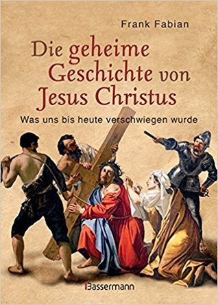 Die geheime Geschichte von Jesus Christus: Was uns bis heute verschwiegen wurde (Hardcover)