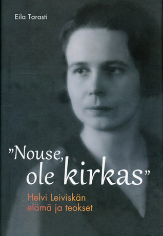 "Nouse, ole kirkas": Helvi Leiviskän elämä ja teokset (Hardcover)