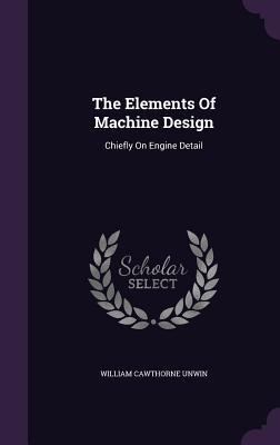 The Elements Of Machine Design: Chiefly On Engine Detail