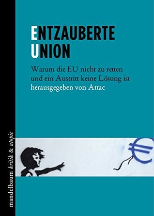 Entzauberte Union: Warum die EU nicht zu retten und ein Austritt keine Lösung ist
