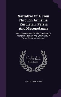 Narrative Of A Tour Through Armenia, Kurdistan, Persia And Mesopotamia: With Observations On The Condition Of Mohammedanism And Christianity In Those Countries, Volume 2