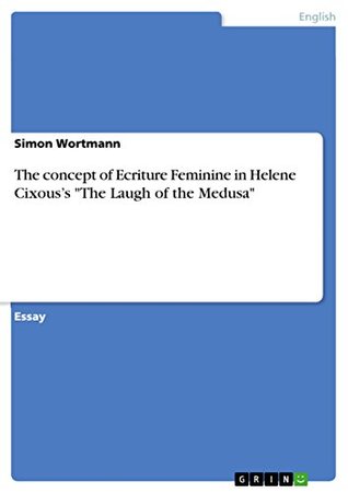 The concept of Ecriture Feminine in Helene Cixous’s "The Laugh of the Medusa" (Kindle Edition)