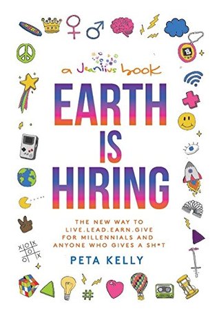 Earth is Hiring: The New way to live, lead, earn and give for millennials and anyone who gives a sh*t (Kindle Edition)
